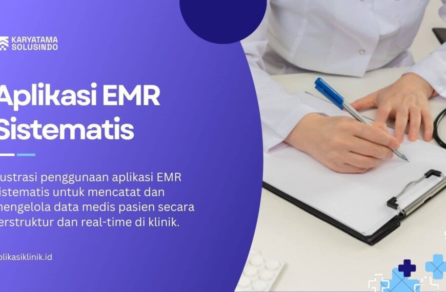 Aplikasi EMR Sistematis untuk Rekam Medis Klinik yang Rapi dan Terintegrasi